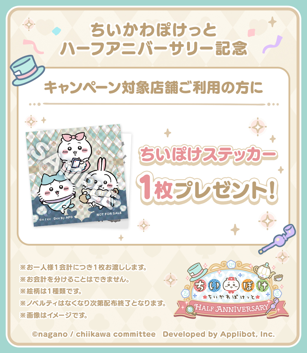 『ちいかわぽけっと』ハーフアニバーサリー記念キャンペーン対象店舗ご利用の方に『ちいぽけステッカー』1枚プレゼント!※お一人様1会計につき1枚お渡しします。※お会計を分けることはできません。※絵柄は1種類です。※ノベルティはなくなり次第配布終了となります。※画像はイメージです
